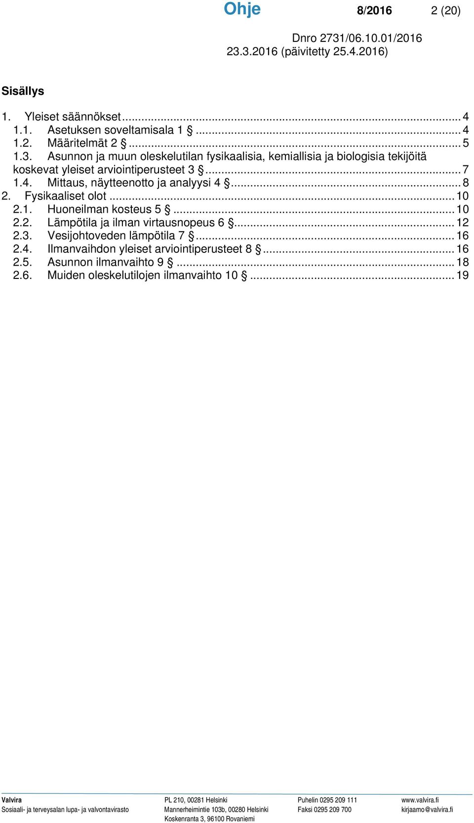 Mittaus, näytteenotto ja analyysi 4... 8 2. Fysikaaliset olot... 10 2.1. Huoneilman kosteus 5... 10 2.2. Lämpötila ja ilman virtausnopeus 6.