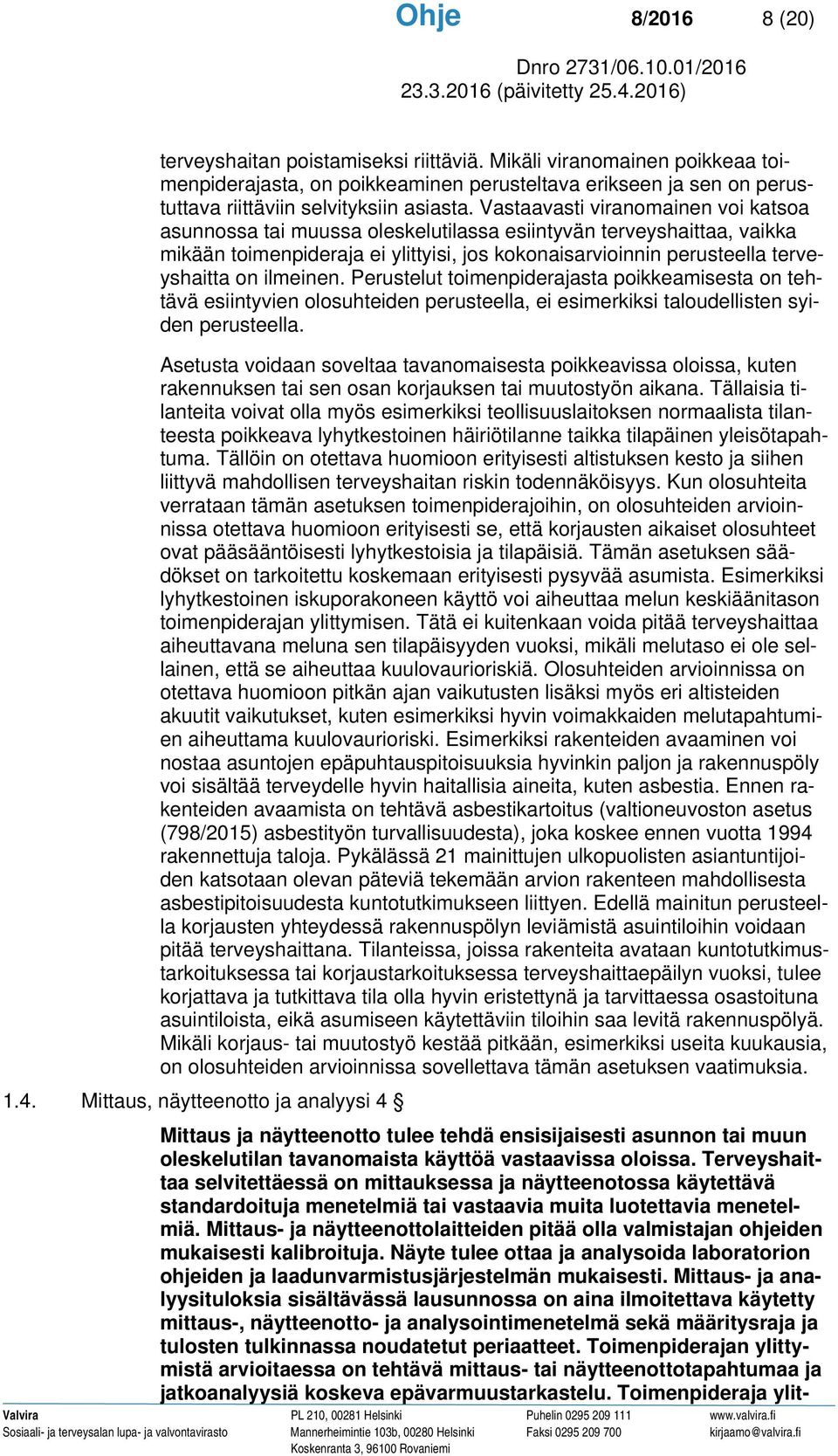 ilmeinen. Perustelut toimenpiderajasta poikkeamisesta on tehtävä esiintyvien olosuhteiden perusteella, ei esimerkiksi taloudellisten syiden perusteella.