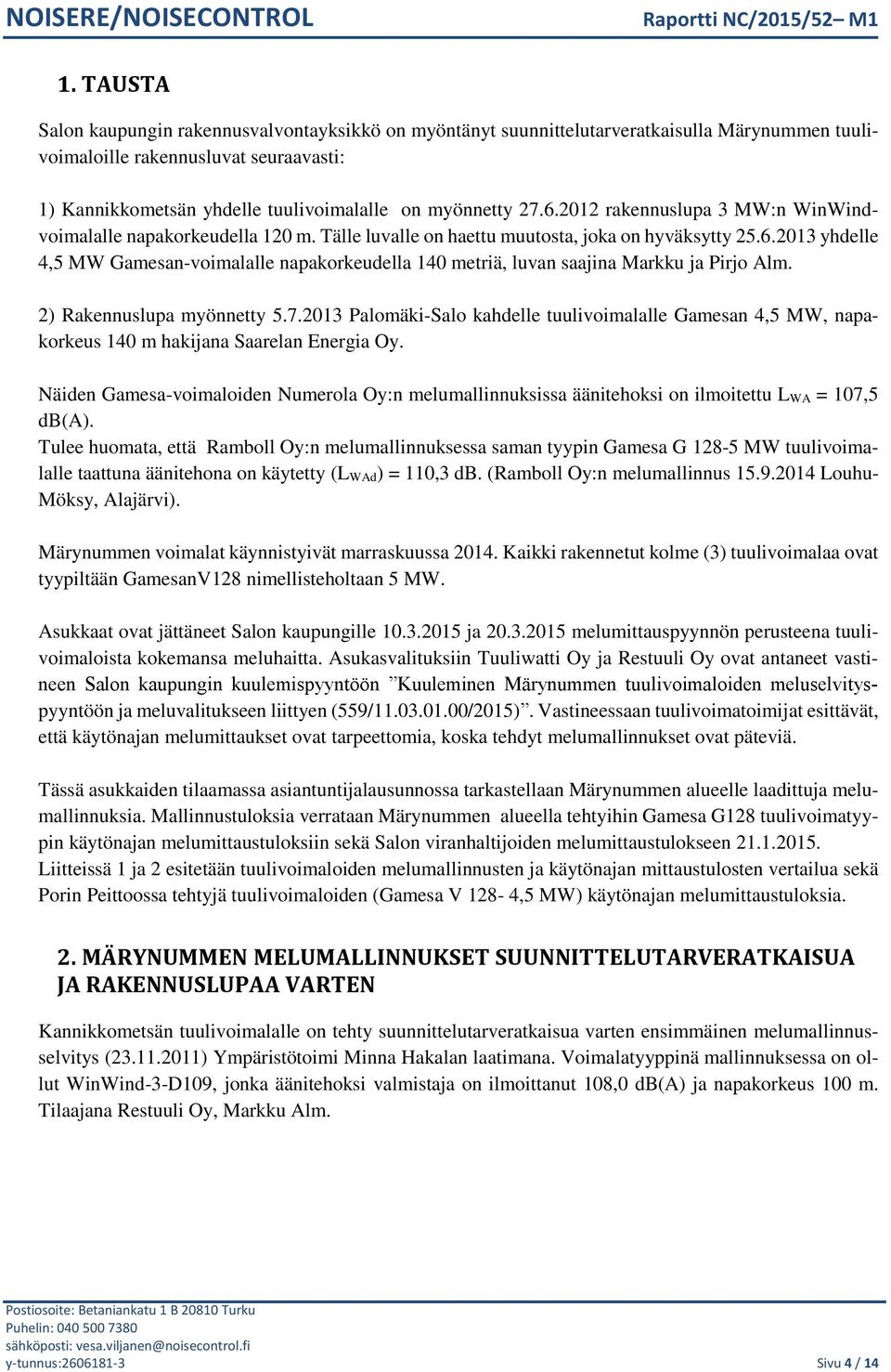 2) Rakennuslupa myönnetty 5.7.2013 Palomäki-Salo kahdelle tuulivoimalalle Gamesan 4,5 MW, napakorkeus 140 m hakijana Saarelan Energia Oy.
