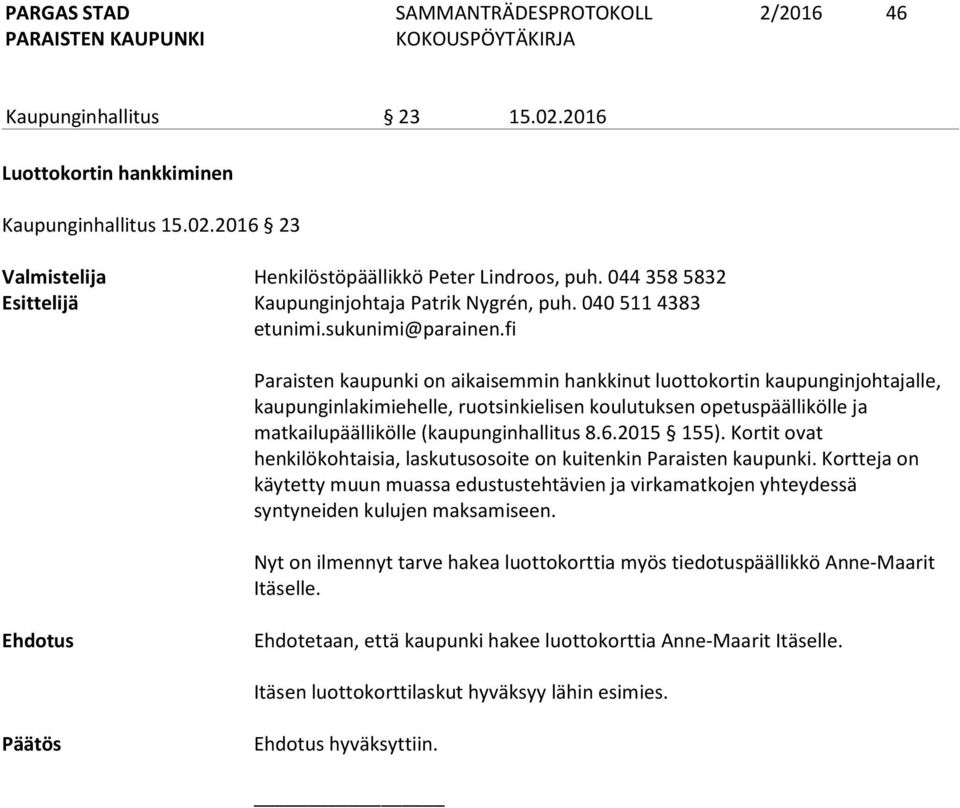 fi Paraisten kaupunki on aikaisemmin hankkinut luottokortin kaupunginjohtajalle, kaupunginlakimiehelle, ruotsinkielisen koulutuksen opetuspäällikölle ja matkailupäällikölle (kaupunginhallitus 8.6.