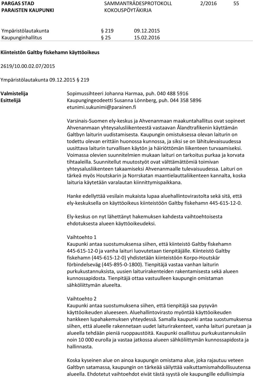 fi Varsinais-Suomen ely-keskus ja Ahvenanmaan maakuntahallitus ovat sopineet Ahvenanmaan yhteysalusliikenteestä vastaavan Ålandtrafikenin käyttämän Galtbyn laiturin uudistamisesta.