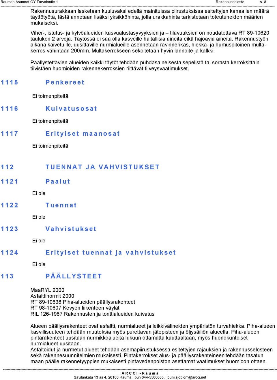 määrien mukaiseksi. Viher, istutus ja kylvöalueiden kasvualustasyvyyksien ja tilavuuksien on noudatettava RT 8910620 taulukon 2 arvoja.