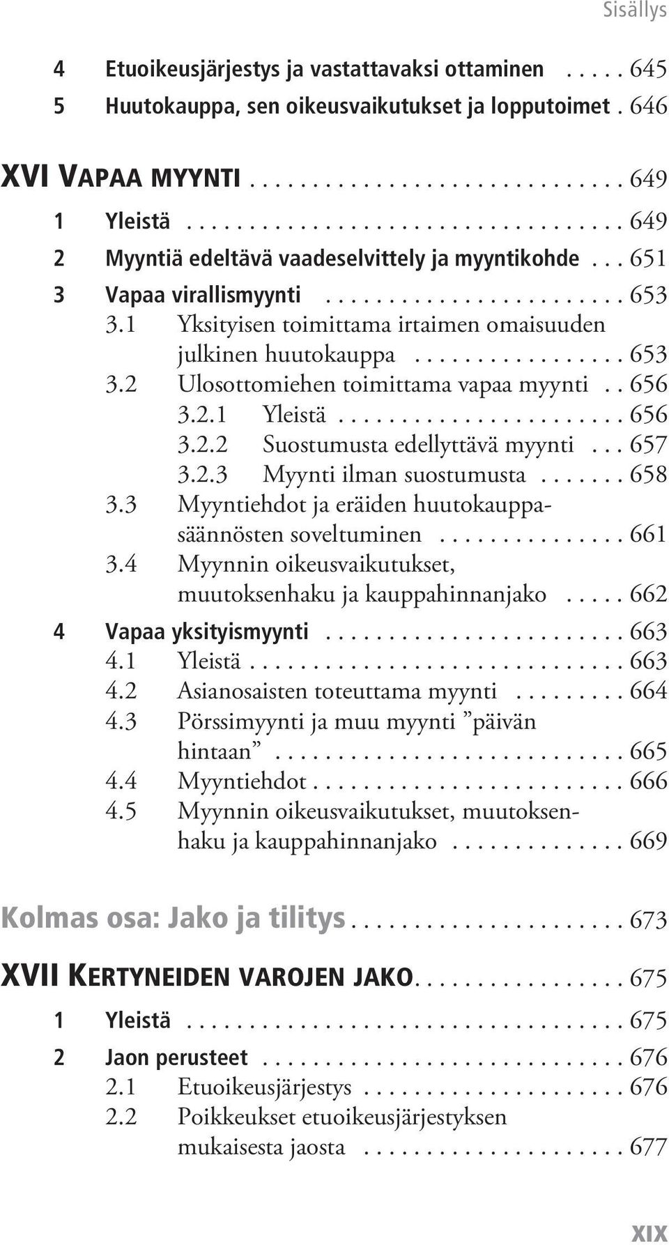 1 Yksityisen toimittama irtaimen omaisuuden julkinen huutokauppa................. 653 3.2 Ulosottomiehen toimittama vapaa myynti.. 656 3.2.1 Yleistä....................... 656 3.2.2 Suostumusta edellyttävä myynti.