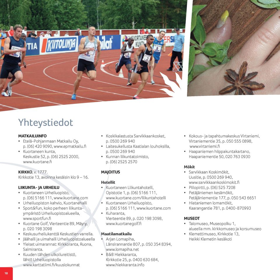 com Urheiluopiston kahvio, Kuortanehalli Sport&Fun, koko perheen liikuntaympäristö Urheiluopistoalueella, www.sportfun.fi Kuortane Golf, Vierteentie 89, Mäyry, p.