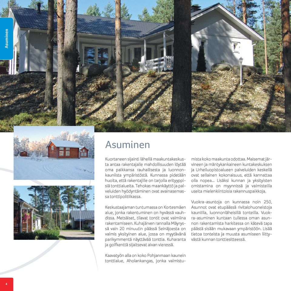 Keskustaajaman tuntumassa on Kortesmäen alue, jonka rakentuminen on hyvässä vauhdissa. Metsäiset, tilavat tontit ovat valmiina rakentamiseen.