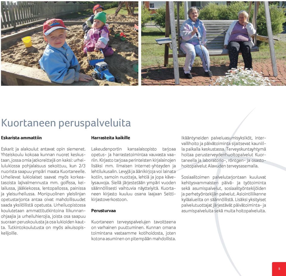 Urheilevat lukiolaiset saavat myös korkeatasoista lajivalmennusta mm. golfissa, keilailussa, jääkiekossa, lentopallossa, painissa ja yleisurheilussa.