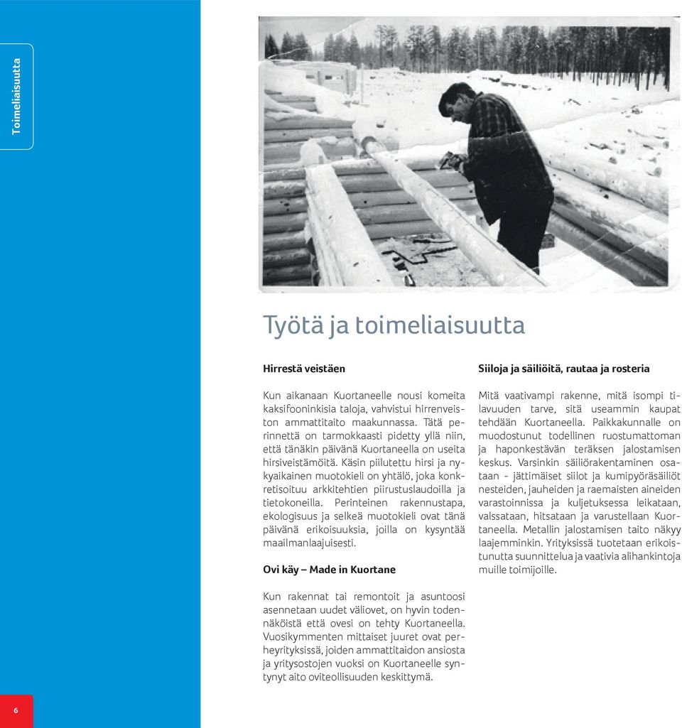 Käsin piilutettu hirsi ja nykyaikainen muotokieli on yhtälö, joka konkretisoituu arkkitehtien piirustuslaudoilla ja tietokoneilla.