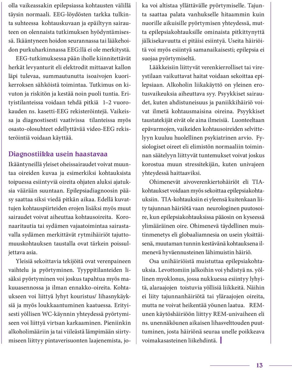 EEG-tutkimuksessa pään iholle kiinnitettävät herkät levyanturit eli elektrodit mittaavat kallon läpi tulevaa, summautunutta isoaivojen kuorikerroksen sähköistä toimintaa.