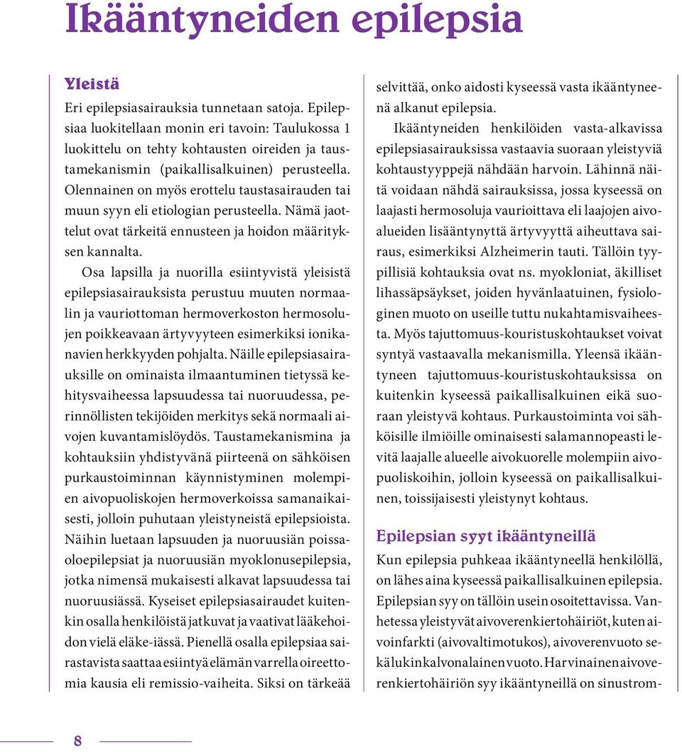 Olennainen on myös erottelu taustasairauden tai muun syyn eli etiologian perusteella. Nämä jaottelut ovat tärkeitä ennusteen ja hoidon määrityksen kannalta.