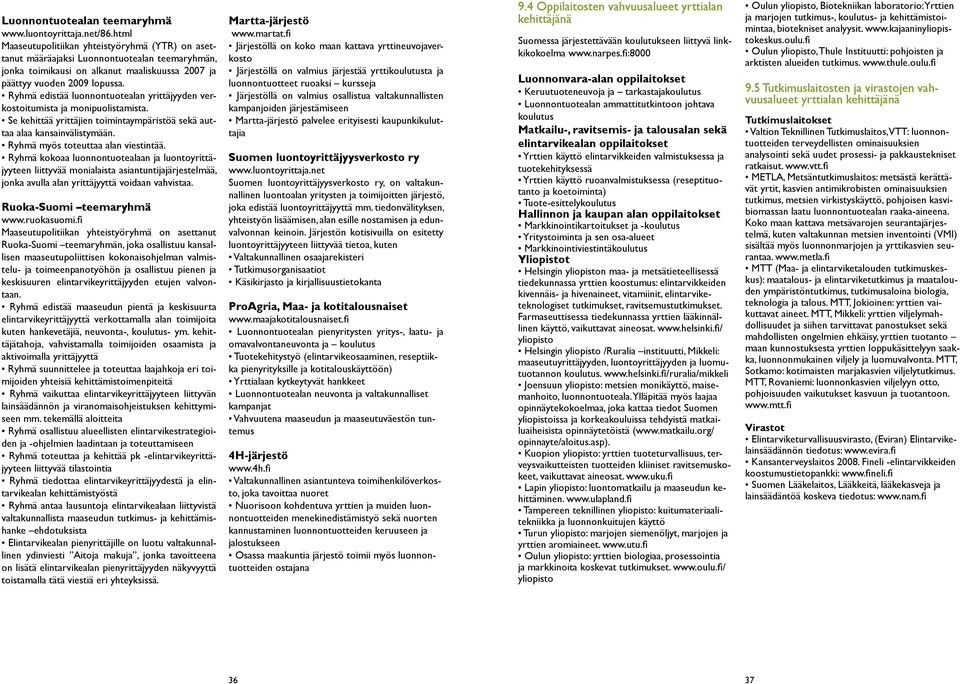 Ryhmä edistää luonnontuotealan yrittäjyyden verkostoitumista ja monipuolistamista. Se kehittää yrittäjien toimintaympäristöä sekä auttaa alaa kansainvälistymään. Ryhmä myös toteuttaa alan viestintää.