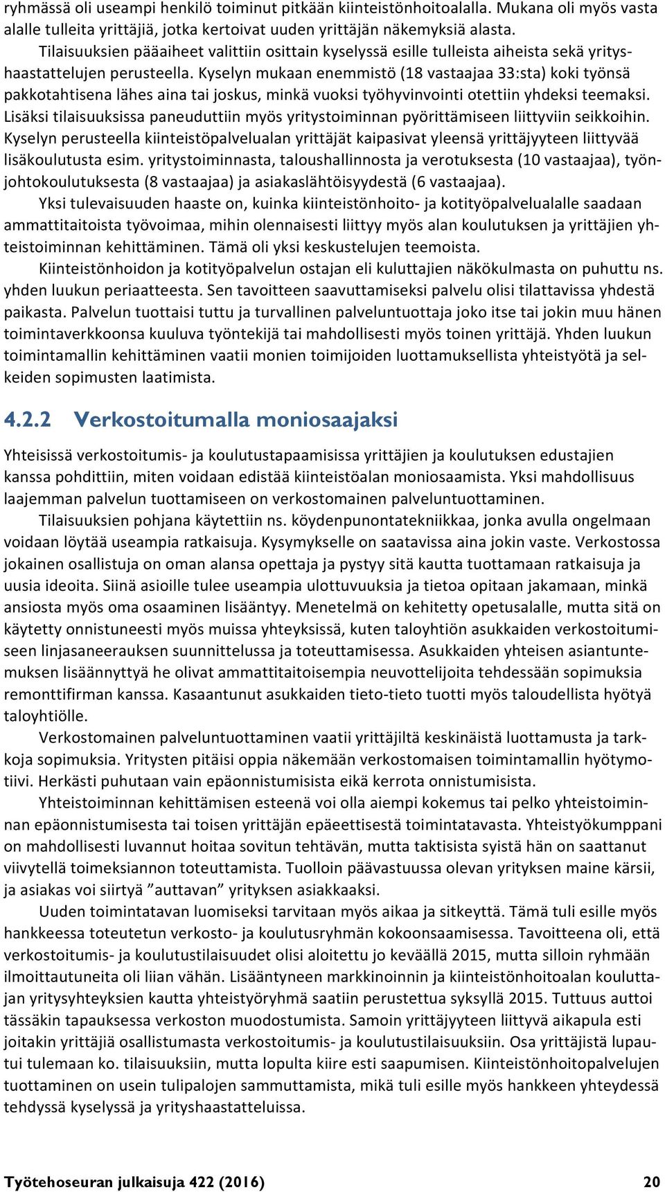 Kyselyn mukaan enemmistö (18 vastaajaa 33:sta) koki työnsä pakkotahtisena lähes aina tai joskus, minkä vuoksi työhyvinvointi otettiin yhdeksi teemaksi.