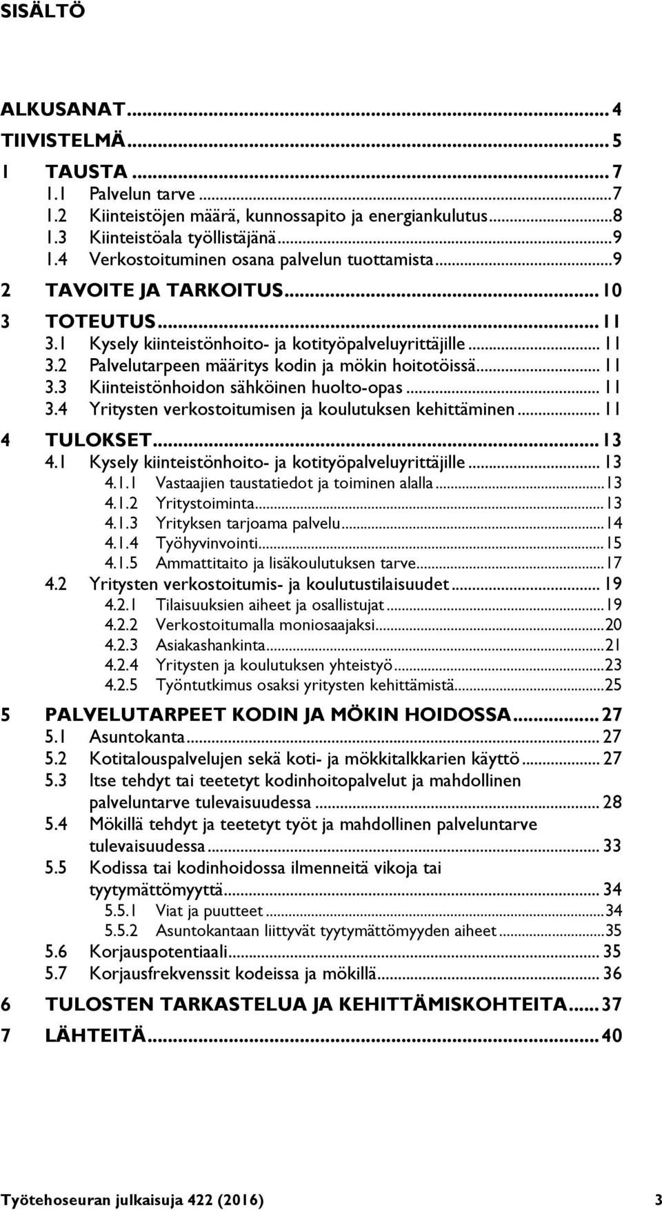 .. 11 3.3 Kiinteistönhoidon sähköinen huolto-opas... 11 3.4 Yritysten verkostoitumisen ja koulutuksen kehittäminen... 11 4 TULOKSET... 13 4.1 Kysely kiinteistönhoito- ja kotityöpalveluyrittäjille.