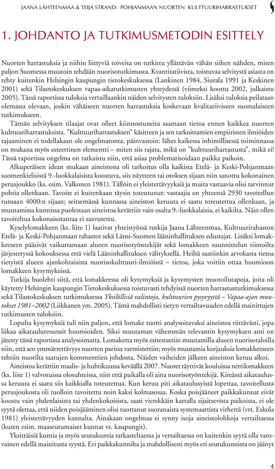 yhteydessä (viimeksi koottu 2002, julkaistu 2005). Tässä raportissa tuloksia vertaillaankin näiden selvitysten tuloksiin.