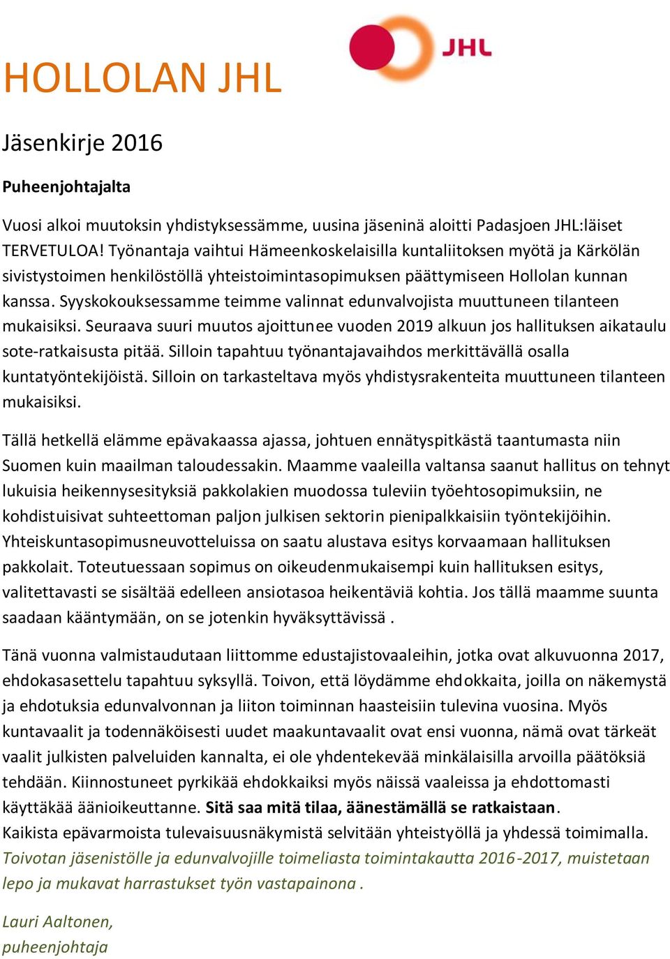 Syyskokouksessamme teimme valinnat edunvalvojista muuttuneen tilanteen mukaisiksi. Seuraava suuri muutos ajoittunee vuoden 2019 alkuun jos hallituksen aikataulu sote-ratkaisusta pitää.