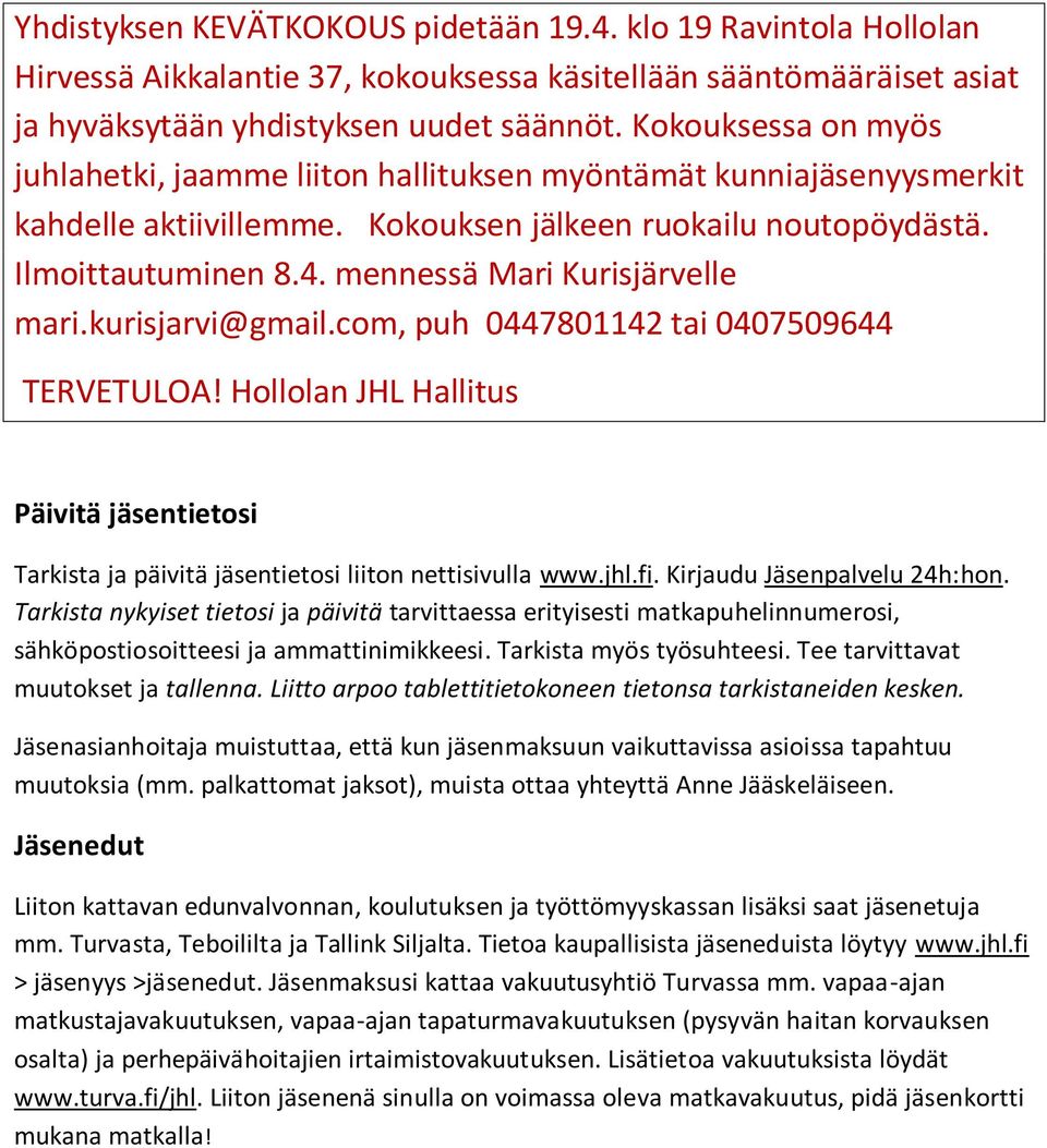 mennessä Mari Kurisjärvelle mari.kurisjarvi@gmail.com, puh 0447801142 tai 0407509644 TERVETULOA! Hollolan JHL Hallitus Päivitä jäsentietosi Tarkista ja päivitä jäsentietosi liiton nettisivulla www.