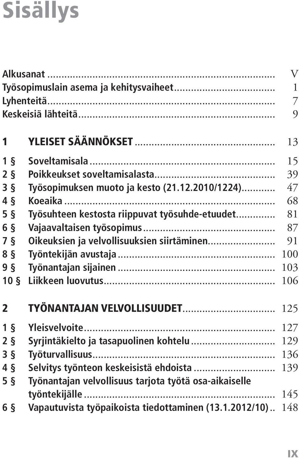 .. 87 7 Oikeuksien ja velvollisuuksien siirtäminen... 91 8 Työntekijän avustaja... 100 9 Työnantajan sijainen... 103 10 Liikkeen luovutus... 106 2 TYÖNANTAJAN VELVOLLISUUDET... 125 1 Yleisvelvoite.