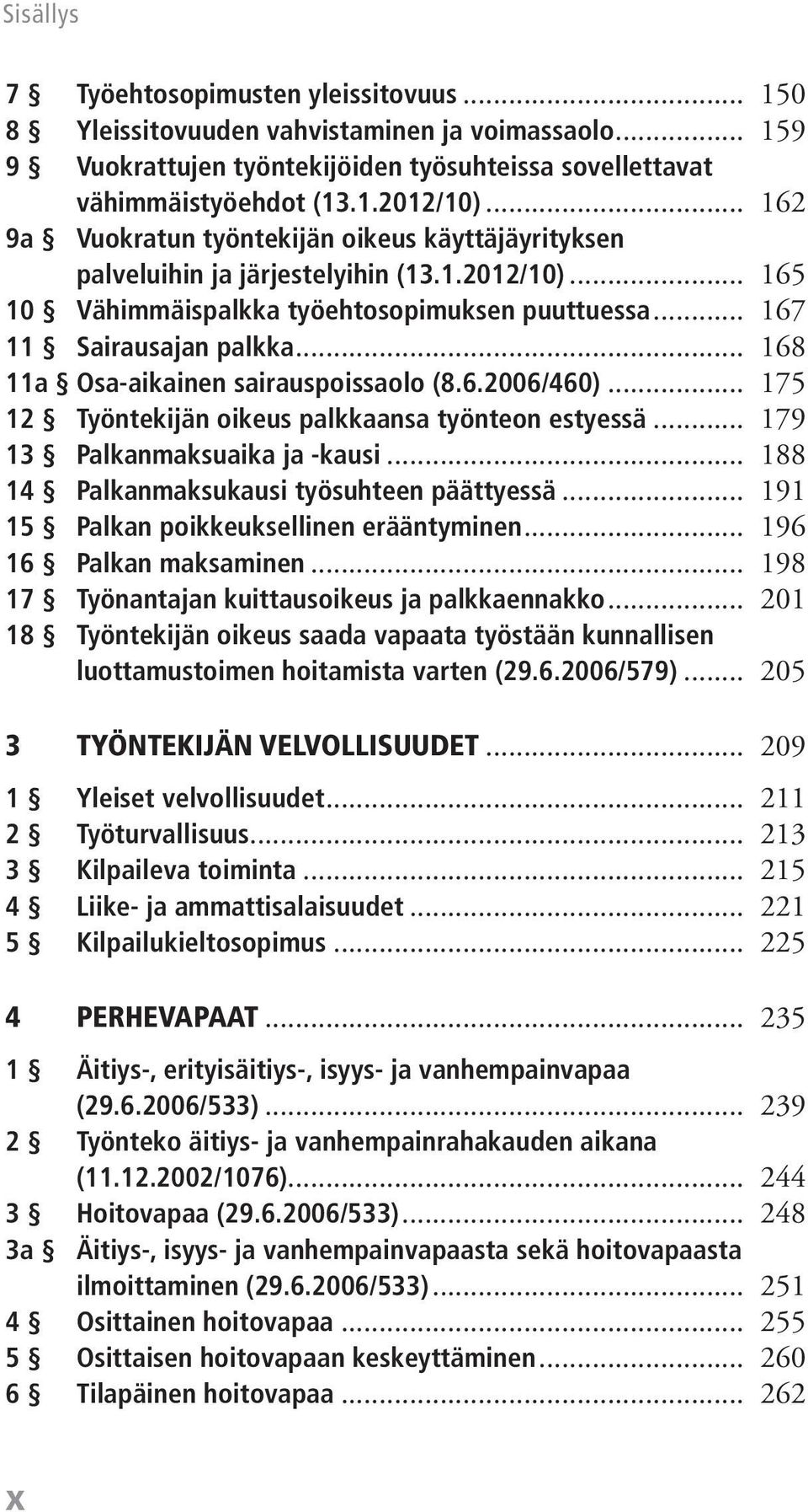 .. 168 11a Osa-aikainen sairauspoissaolo (8.6.2006/460)... 175 12 Työntekijän oikeus palkkaansa työnteon estyessä... 179 13 Palkanmaksuaika ja -kausi... 188 14 Palkanmaksukausi työsuhteen päättyessä.