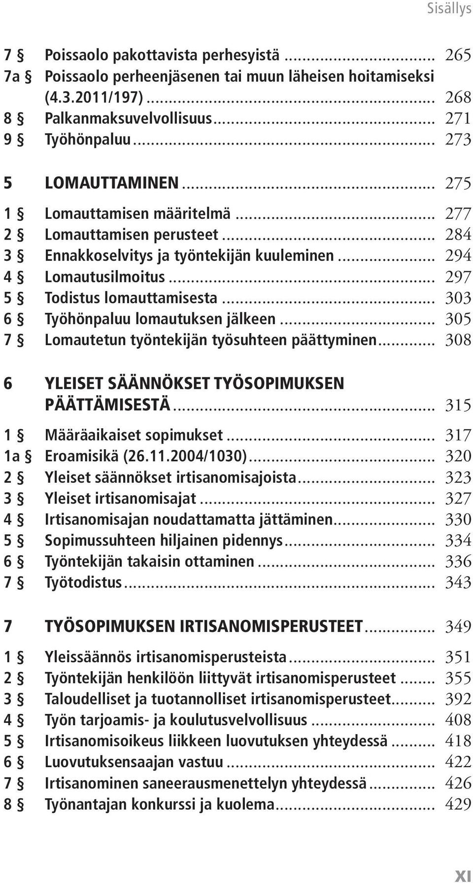 .. 303 6 Työhönpaluu lomautuksen jälkeen... 305 7 Lomautetun työntekijän työsuhteen päättyminen... 308 6 YLEISET SÄÄNNÖKSET TYÖSOPIMUKSEN PÄÄTTÄMISESTÄ... 315 1 Määräaikaiset sopimukset.