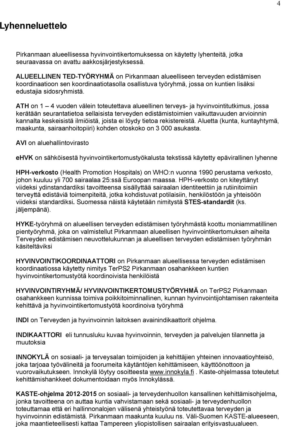 ATH on 1 4 vuoden välein toteutettava alueellinen terveys- ja hyvinvointitutkimus, jossa kerätään seurantatietoa sellaisista terveyden edistämistoimien vaikuttavuuden arvioinnin kannalta keskeisistä