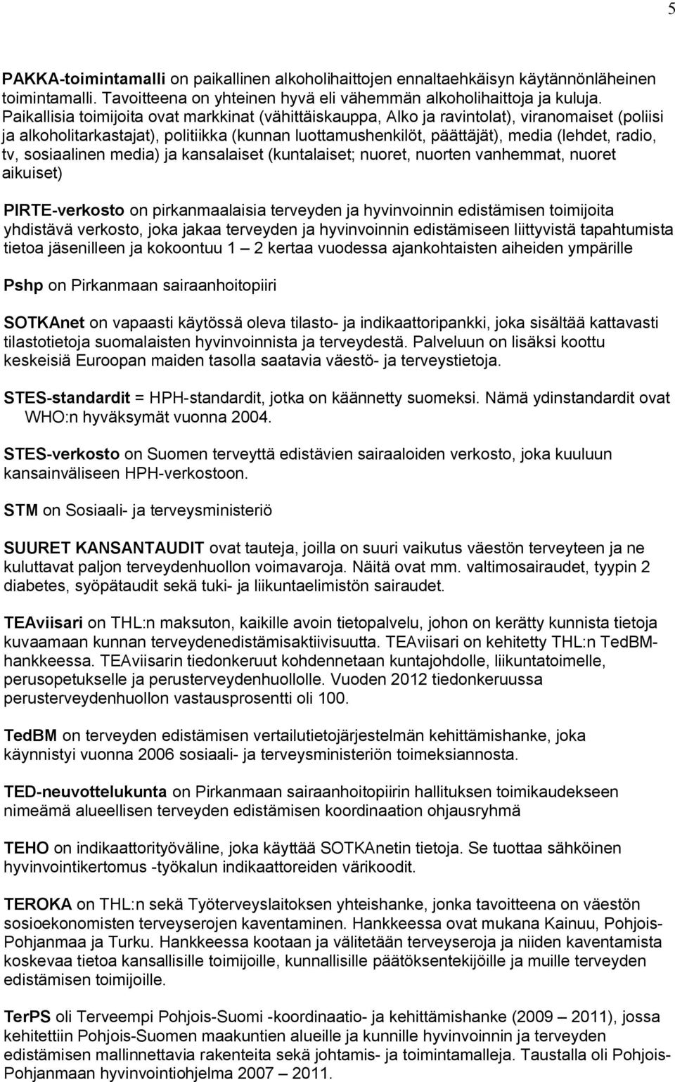 sosiaalinen media) ja kansalaiset (kuntalaiset; nuoret, nuorten vanhemmat, nuoret aikuiset) PIRTE-verkosto on pirkanmaalaisia terveyden ja hyvinvoinnin edistämisen toimijoita yhdistävä verkosto, joka