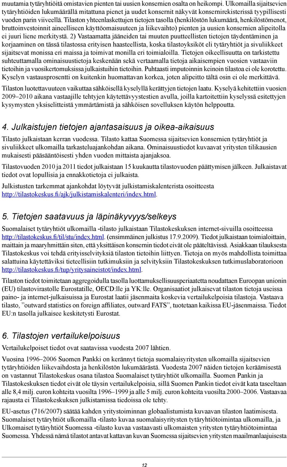 Tilaston yhteenlaskettujen tietojen tasolla (henkilöstön, henkilöstömenot, bruttoinvestoinnit aineelliseen käyttöomaisuuteen ja liikevaihto) pienten ja uusien konsernien alipeitolla ei juuri liene