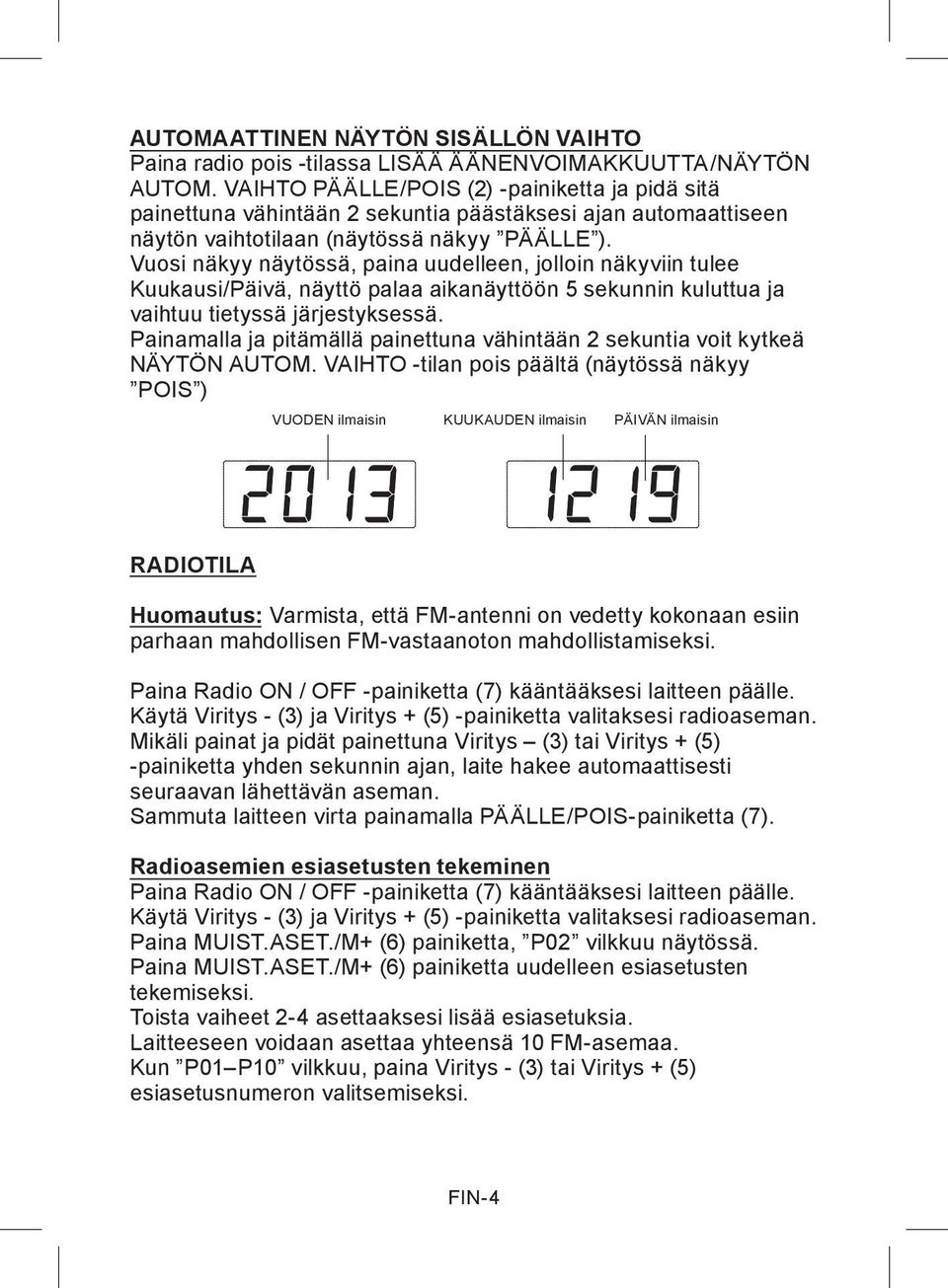 Vuosi näkyy näytössä, paina uudelleen, jolloin näkyviin tulee Kuukausi/Päivä, näyttö palaa aikanäyttöön 5 sekunnin kuluttua ja vaihtuu tietyssä järjestyksessä.