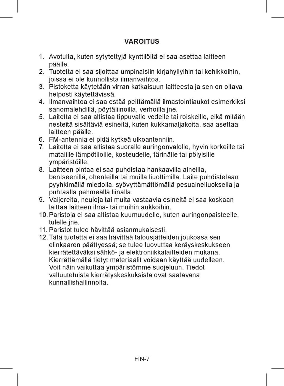 Ilmanvaihtoa ei saa estää peittämällä ilmastointiaukot esimerkiksi sanomalehdillä, pöytäliinoilla, verhoilla jne. 5.