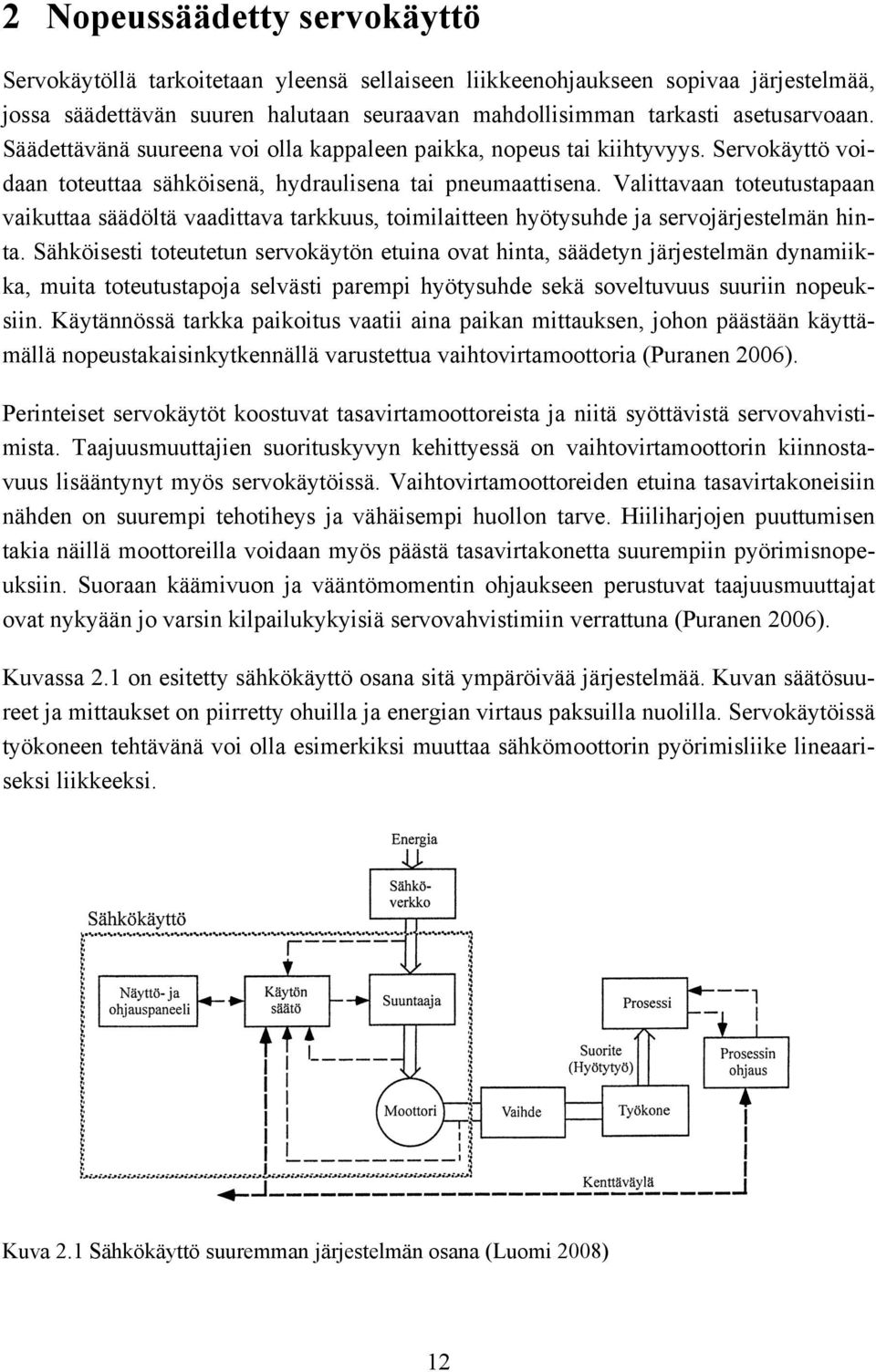 Valittavaan toteutustapaan vaikuttaa säädöltä vaadittava tarkkuus, toimilaitteen hyötysuhde ja servojärjestelmän hinta.