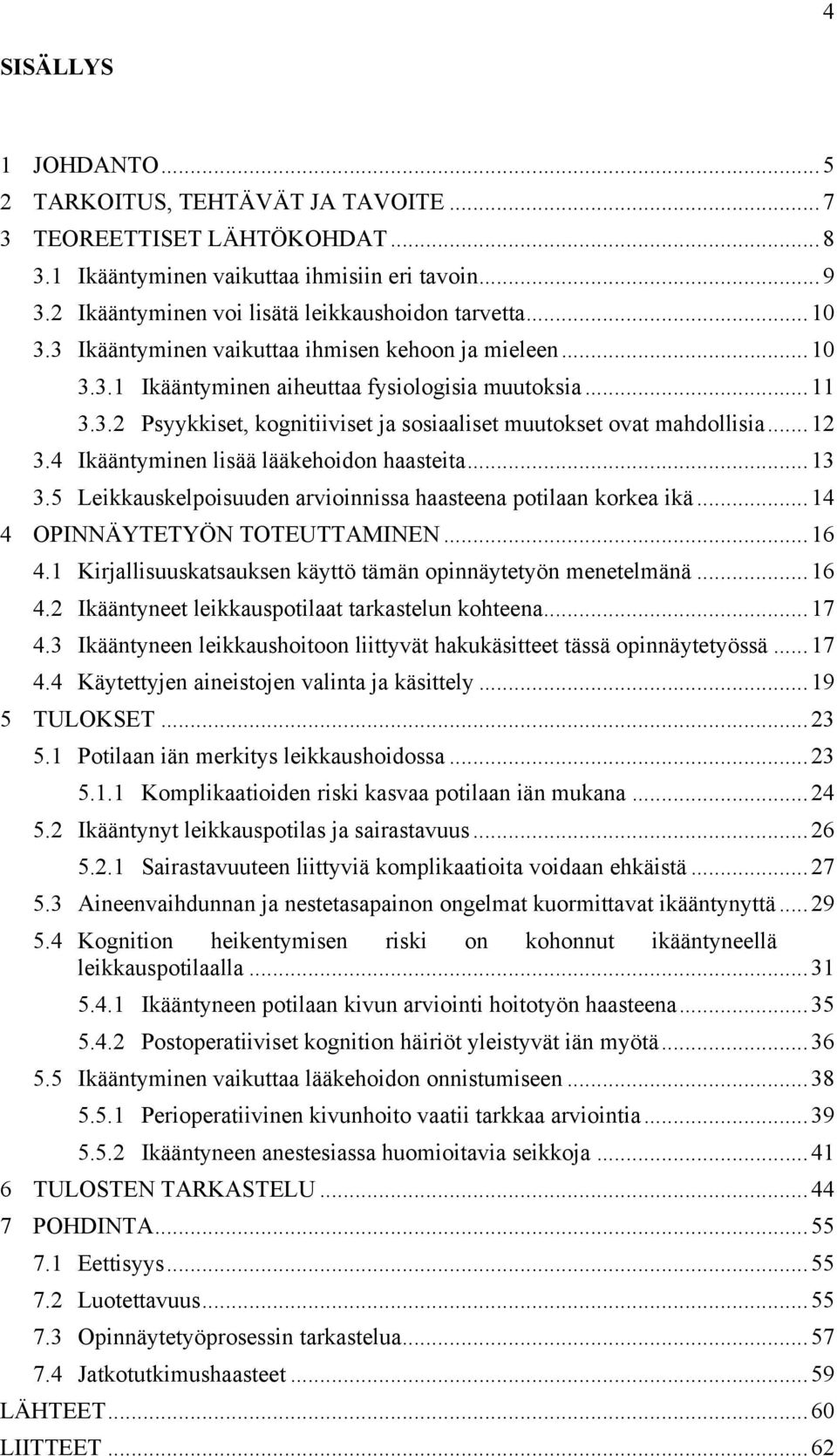 .. 12 3.4 Ikääntyminen lisää lääkehoidon haasteita... 13 3.5 Leikkauskelpoisuuden arvioinnissa haasteena potilaan korkea ikä... 14 4 OPINNÄYTETYÖN TOTEUTTAMINEN... 16 4.