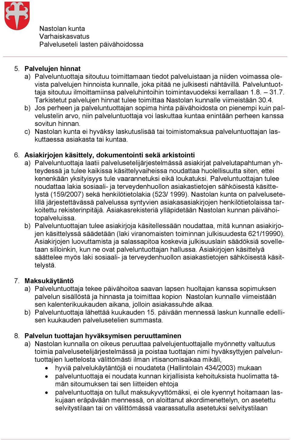 Palveluntuottaja sitoutuu ilmoittamiinsa palveluhintoihin toimintavuodeksi kerrallaan 1.8. 31.7. Tarkistetut palvelujen hinnat tulee toimittaa Nastolan kunnalle viimeistään 30.4.