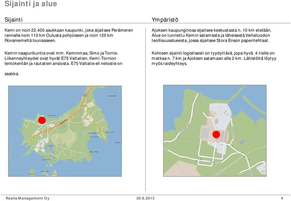 E75 Valtatie eli nelostie on Ympäristö Ajoksen kaupunginosa sijaitsee keskustasta n. 10 km etelään.