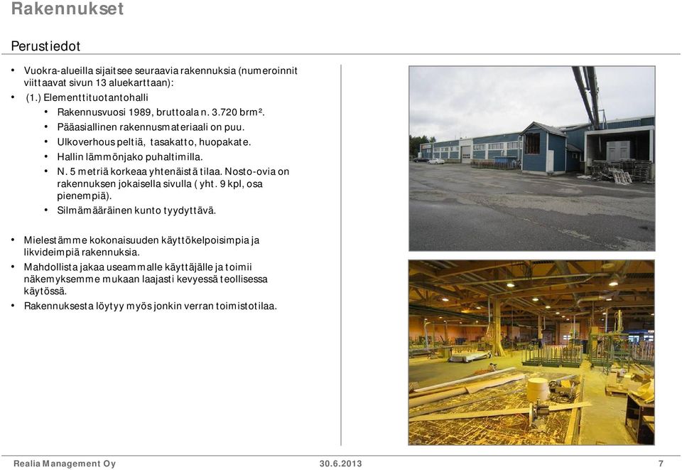 Nosto-ovia on rakennuksen jokaisella sivulla ( yht. 9 kpl, osa pienempiä). Silmämääräinen kunto tyydyttävä.