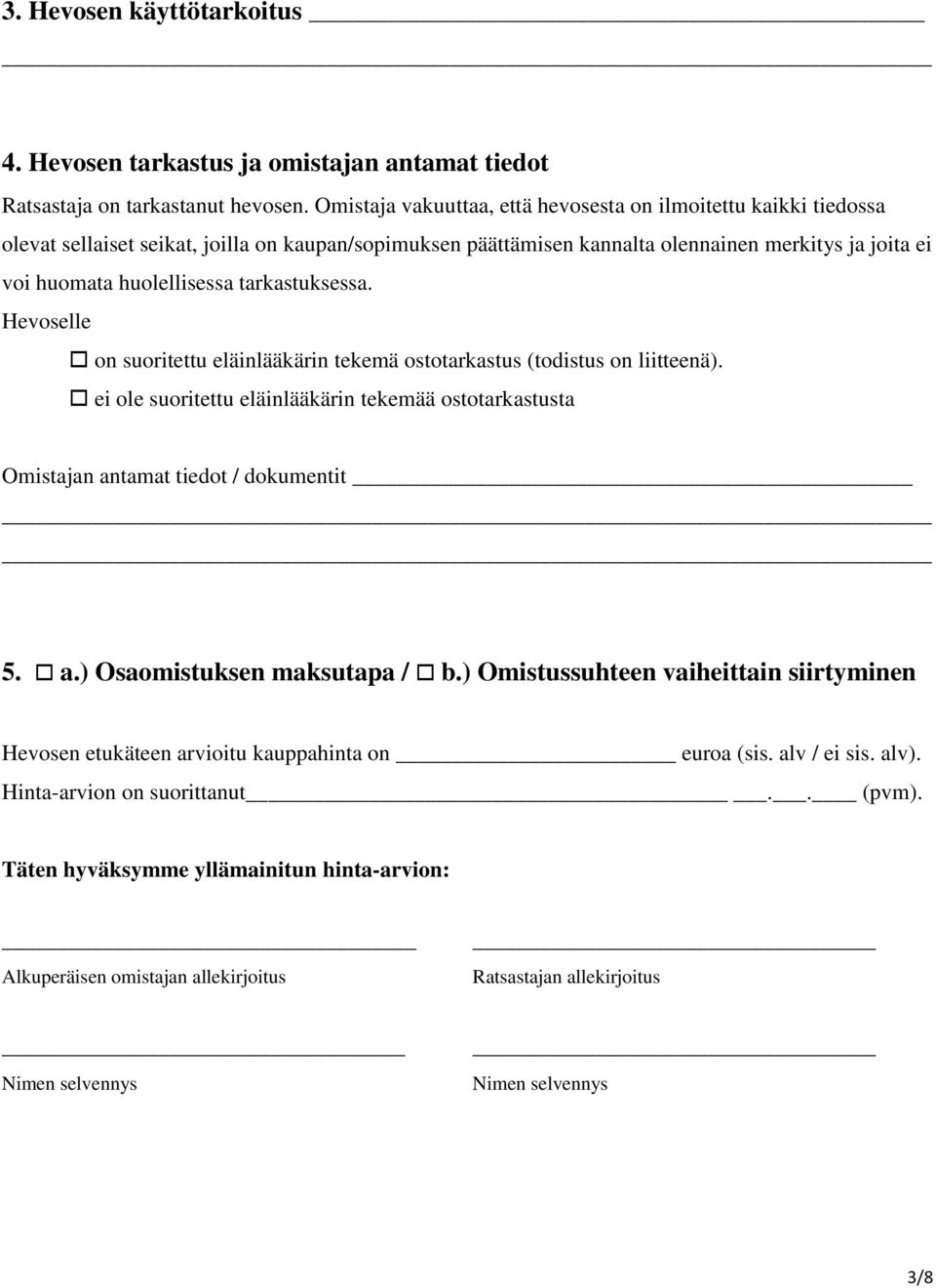 tarkastuksessa. Hevoselle on suoritettu eläinlääkärin tekemä ostotarkastus (todistus on liitteenä). ei ole suoritettu eläinlääkärin tekemää ostotarkastusta Omistajan antamat tiedot / dokumentit 5. a.) Osaomistuksen maksutapa / b.