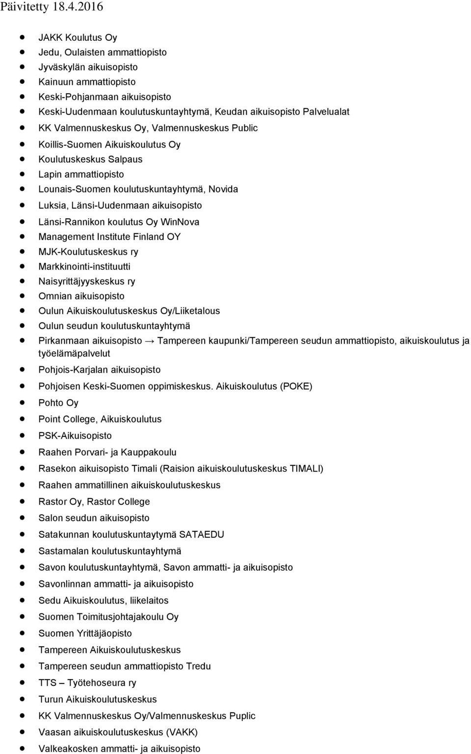 Oy WinNova MJK-Koulutuskeskus ry Markkinointi-instituutti Naisyrittäjyyskeskus ry Omnian aikuisopisto Oulun Aikuiskoulutuskeskus Oy/Liiketalous Oulun seudun koulutuskuntayhtymä Pirkanmaan