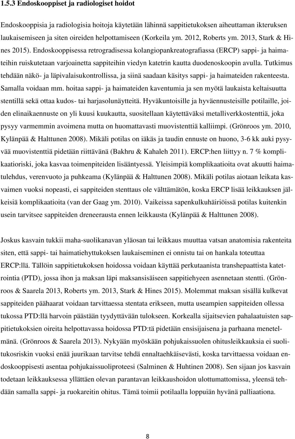 Endoskooppisessa retrogradisessa kolangiopankreatografiassa (ERCP) sappi- ja haimateihin ruiskutetaan varjoainetta sappiteihin viedyn katetrin kautta duodenoskoopin avulla.