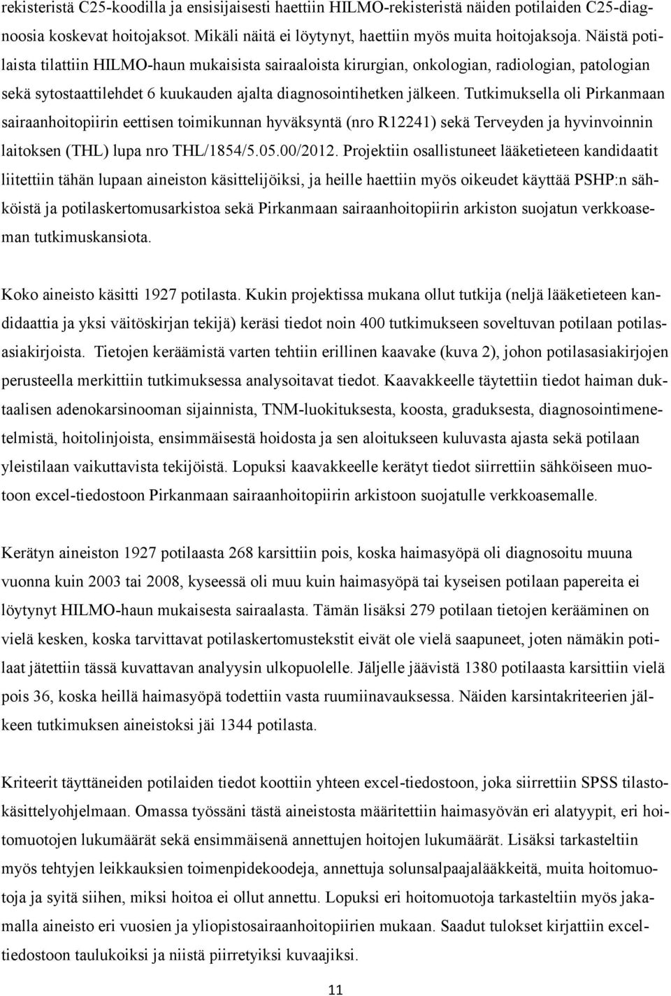 Tutkimuksella oli Pirkanmaan sairaanhoitopiirin eettisen toimikunnan hyväksyntä (nro R12241) sekä Terveyden ja hyvinvoinnin laitoksen (THL) lupa nro THL/1854/5.05.00/2012.