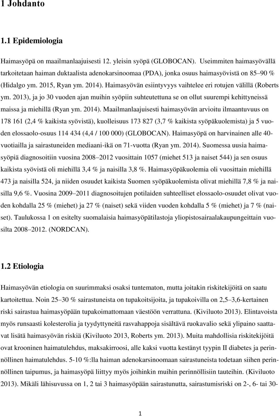 Haimasyövän esiintyvyys vaihtelee eri rotujen välillä (Roberts ym. 2013), ja jo 30 vuoden ajan muihin syöpiin suhteutettuna se on ollut suurempi kehittyneissä maissa ja miehillä (Ryan ym. 2014).