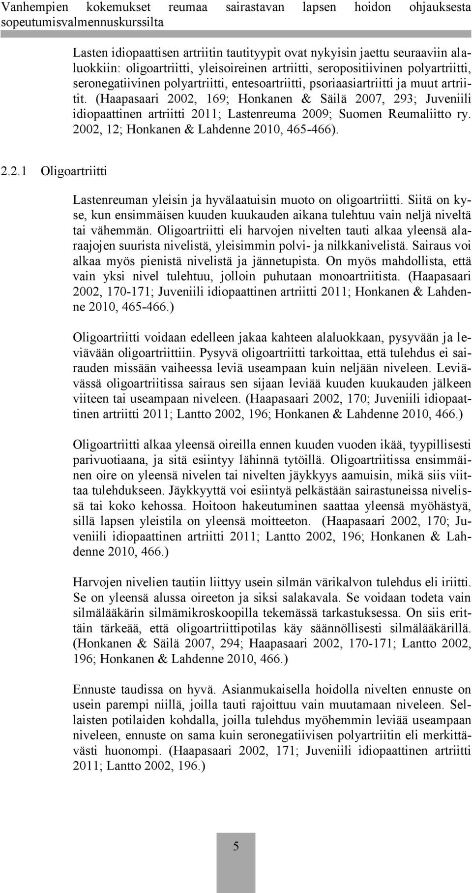 2002, 12; Honkanen & Lahdenne 2010, 465-466). 2.2.1 Oligoartriitti Lastenreuman yleisin ja hyvälaatuisin muoto on oligoartriitti.
