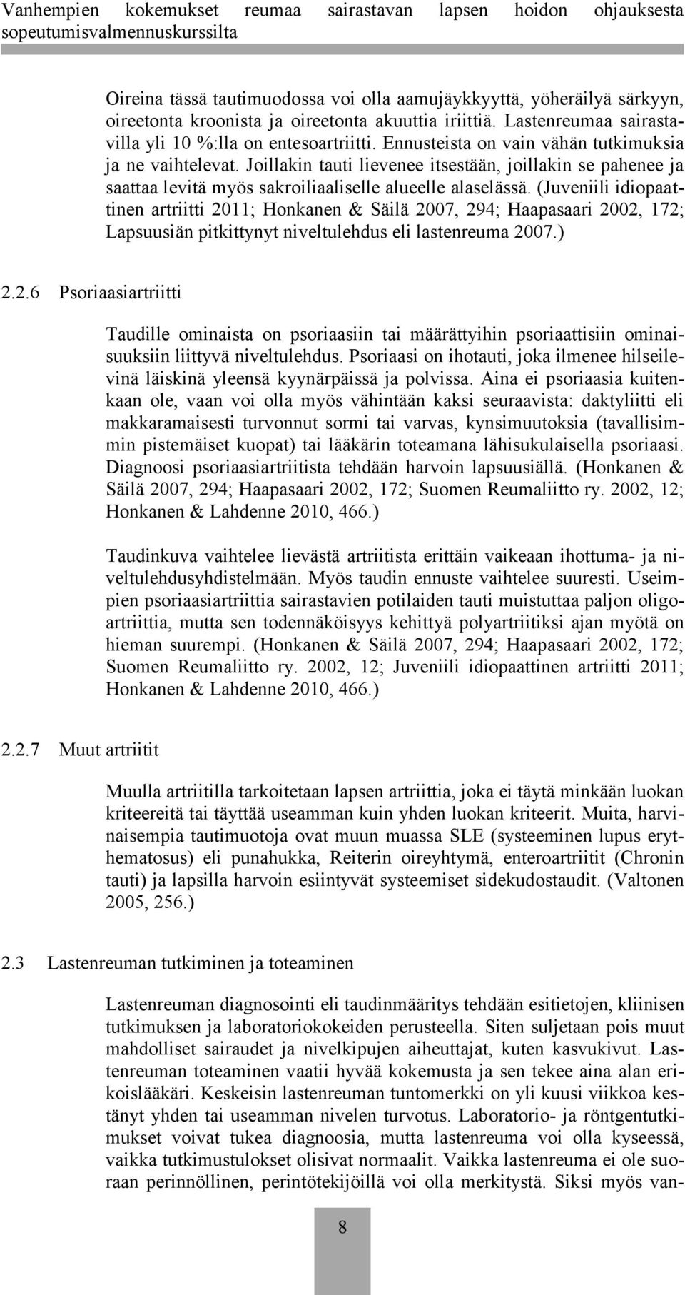 (Juveniili idiopaattinen artriitti 2011; Honkanen & Säilä 2007, 294; Haapasaari 2002, 172; Lapsuusiän pitkittynyt niveltulehdus eli lastenreuma 2007.) 2.2.6 Psoriaasiartriitti Taudille ominaista on psoriaasiin tai määrättyihin psoriaattisiin ominaisuuksiin liittyvä niveltulehdus.