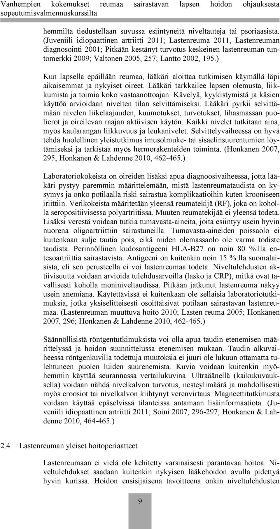 ) Kun lapsella epäillään reumaa, lääkäri aloittaa tutkimisen käymällä läpi aikaisemmat ja nykyiset oireet. Lääkäri tarkkailee lapsen olemusta, liikkumista ja toimia koko vastaanottoajan.