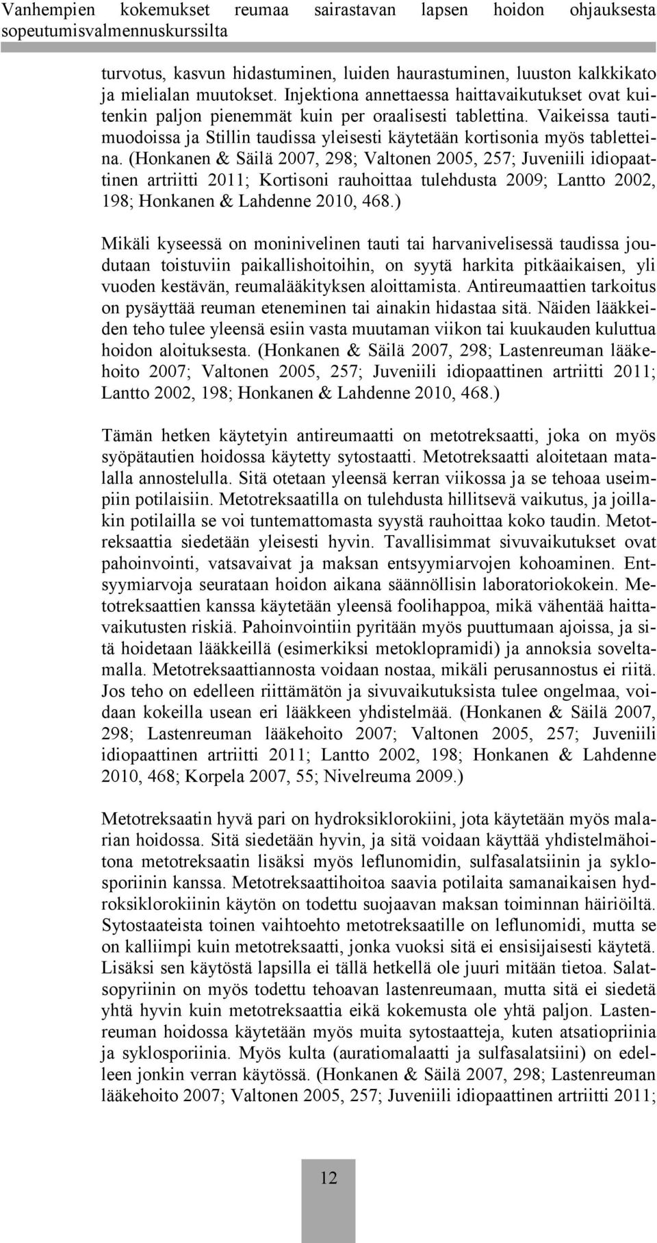(Honkanen & Säilä 2007, 298; Valtonen 2005, 257; Juveniili idiopaattinen artriitti 2011; Kortisoni rauhoittaa tulehdusta 2009; Lantto 2002, 198; Honkanen & Lahdenne 2010, 468.