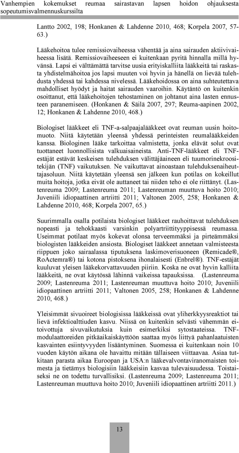 Lapsi ei välttämättä tarvitse uusia erityiskalliita lääkkeitä tai raskasta yhdistelmähoitoa jos lapsi muuten voi hyvin ja hänellä on lievää tulehdusta yhdessä tai kahdessa nivelessä.