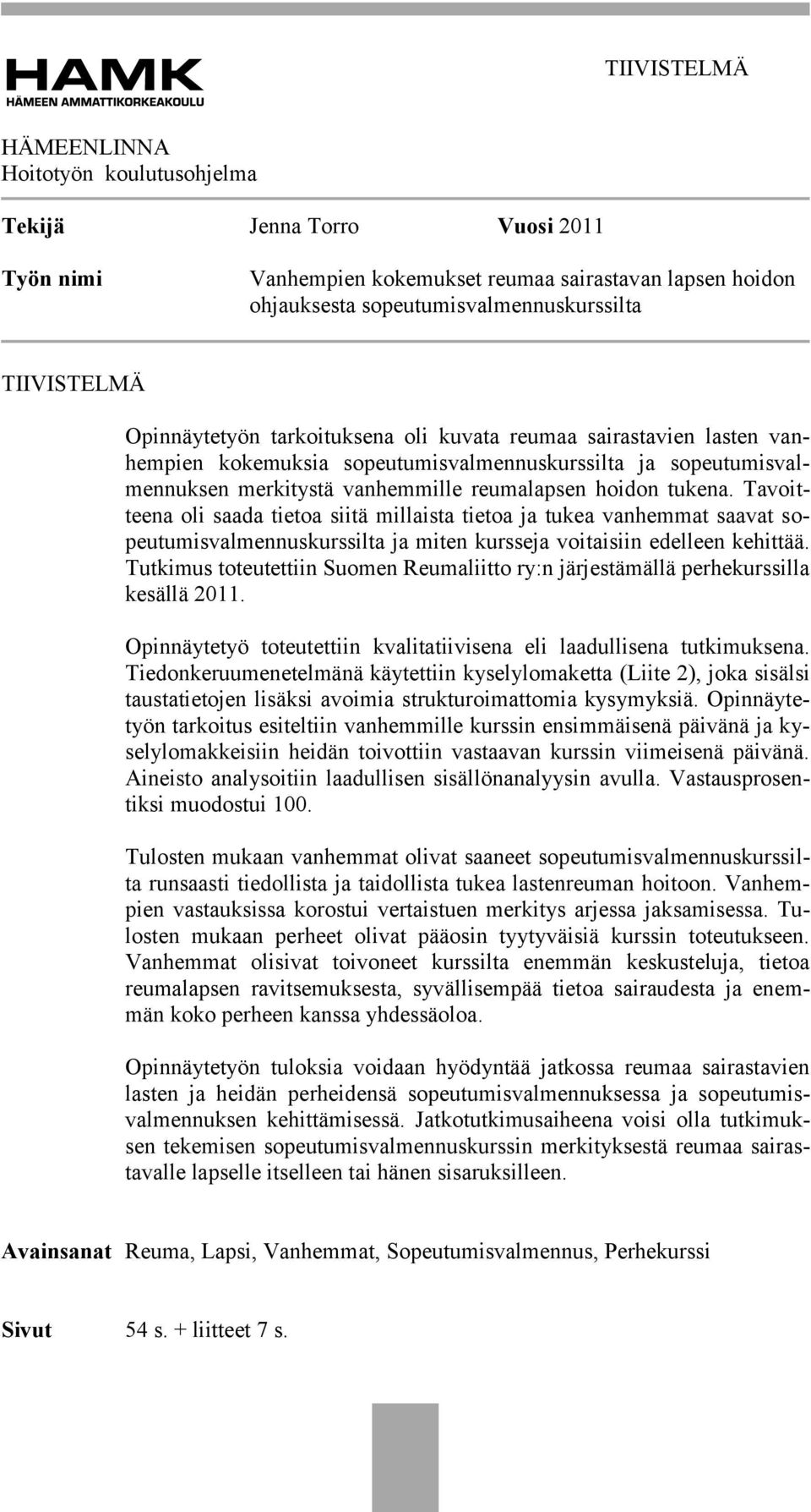 Tavoitteena oli saada tietoa siitä millaista tietoa ja tukea vanhemmat saavat ja miten kursseja voitaisiin edelleen kehittää.