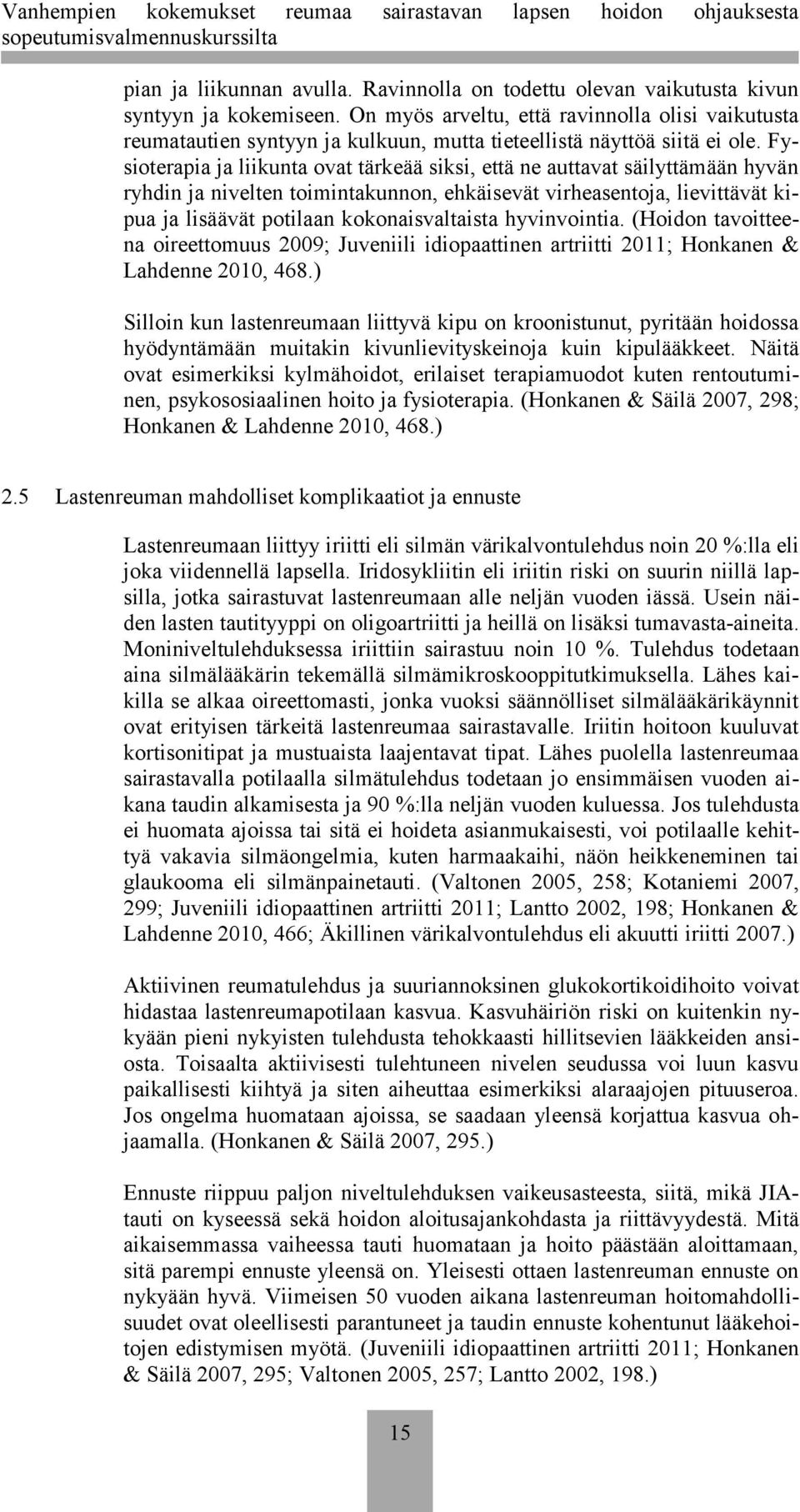 Fysioterapia ja liikunta ovat tärkeää siksi, että ne auttavat säilyttämään hyvän ryhdin ja nivelten toimintakunnon, ehkäisevät virheasentoja, lievittävät kipua ja lisäävät potilaan kokonaisvaltaista