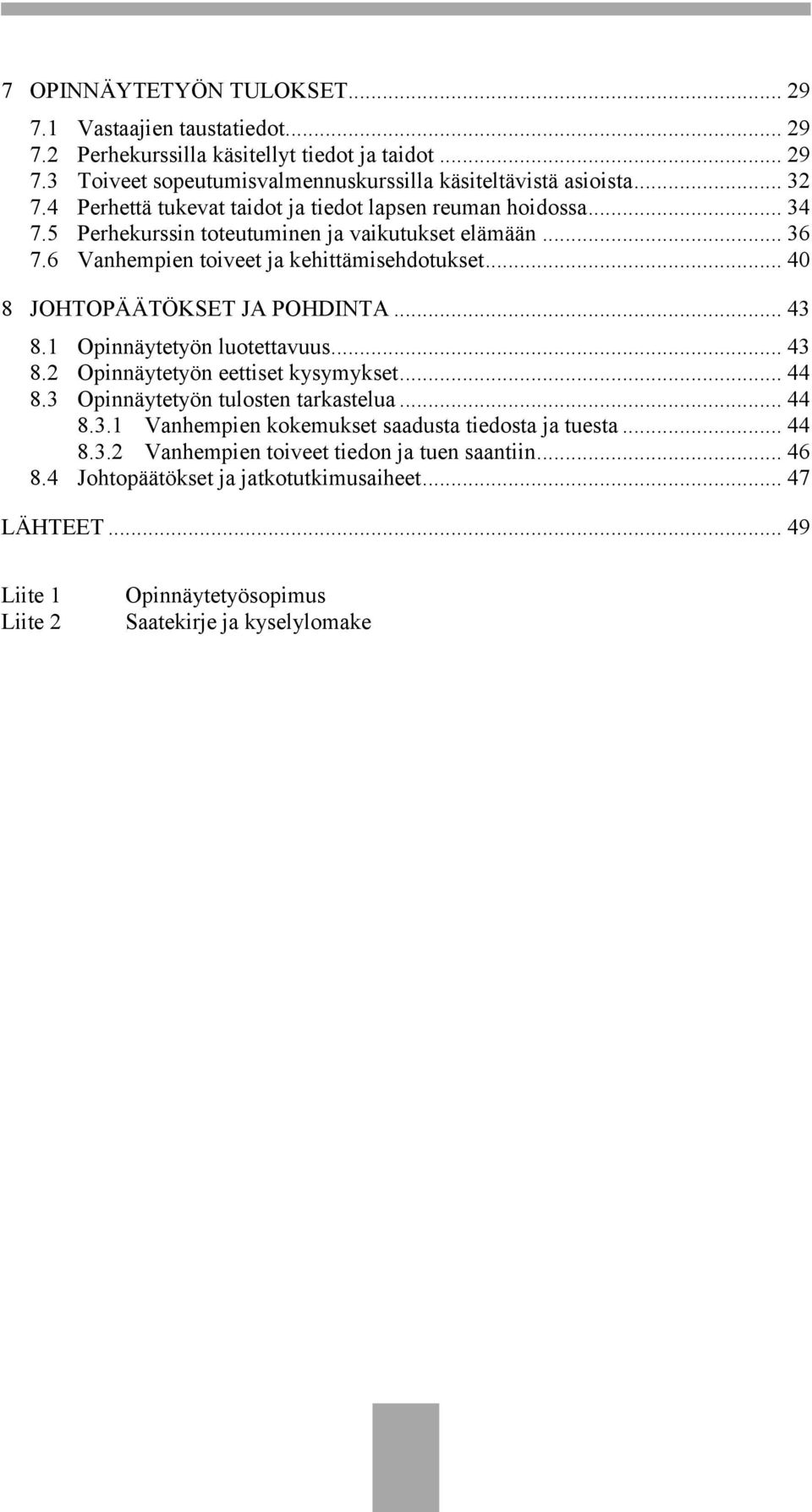 .. 40 8 JOHTOPÄÄTÖKSET JA POHDINTA... 43 8.1 Opinnäytetyön luotettavuus... 43 8.2 Opinnäytetyön eettiset kysymykset... 44 8.3 Opinnäytetyön tulosten tarkastelua... 44 8.3.1 Vanhempien kokemukset saadusta tiedosta ja tuesta.