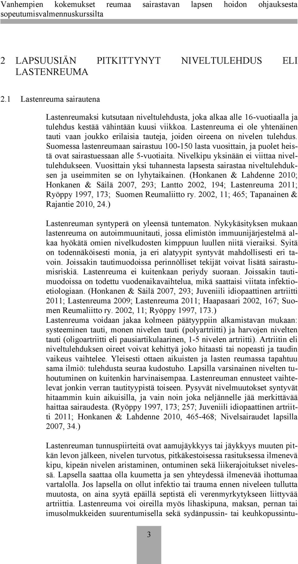 Suomessa lastenreumaan sairastuu 100-150 lasta vuosittain, ja puolet heistä ovat sairastuessaan alle 5-vuotiaita. Nivelkipu yksinään ei viittaa niveltulehdukseen.