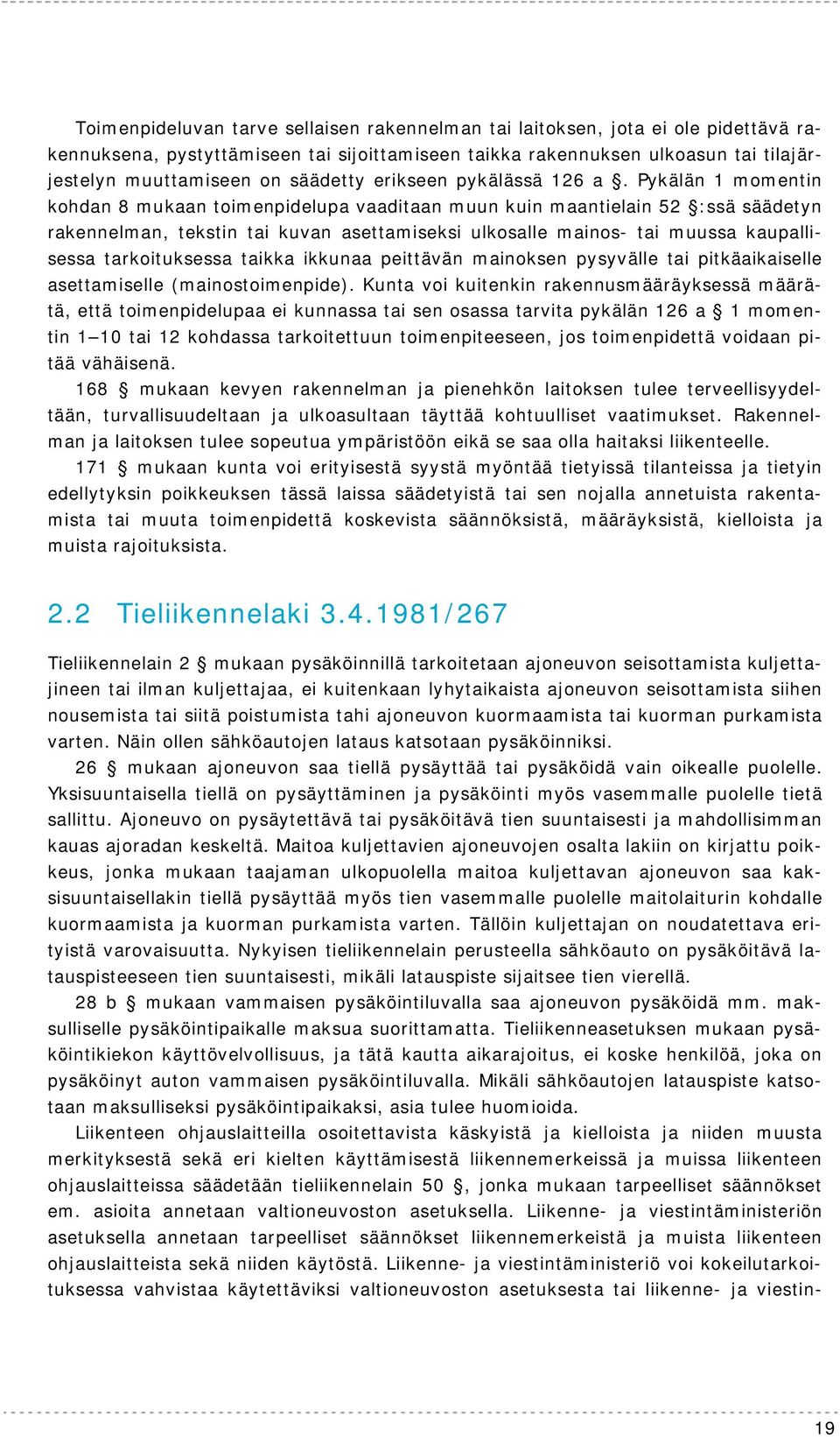 Pykälän 1 momentin kohdan 8 mukaan toimenpidelupa vaaditaan muun kuin maantielain 52 :ssä säädetyn rakennelman, tekstin tai kuvan asettamiseksi ulkosalle mainos- tai muussa kaupallisessa