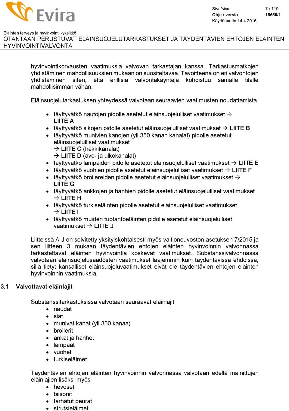 Eläinsuojelutarkastuksen yhteydessä valvotaan seuraavien vaatimusten noudattamista täyttyvätkö nautojen pidolle asetetut eläinsuojelulliset vaatimukset LIITE A täyttyvätkö sikojen pidolle asetetut