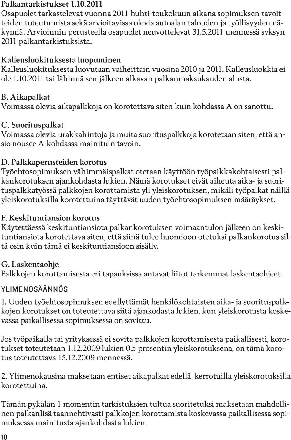 Kalleusluokkia ei ole 1.10.2011 tai lähinnä sen jälkeen alkavan palkanmaksukauden alusta. B. Aikapalkat Voimassa olevia aikapalkkoja on korotettava siten kuin kohdassa A on sanottu. C.