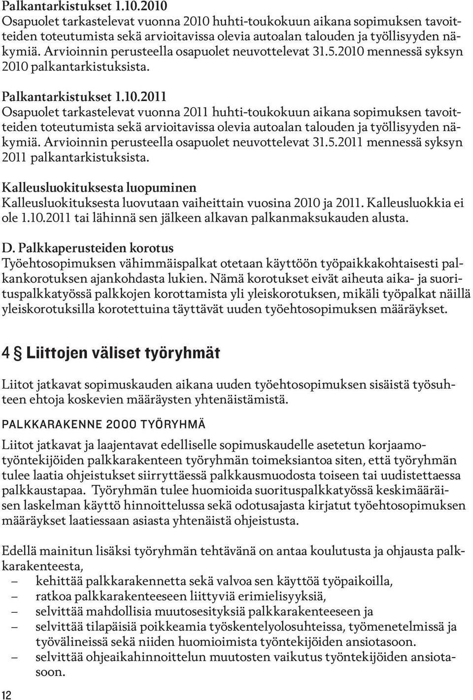 mennessä syksyn 2010 palkantarkistuksista. Palkantarkistukset 1.10.2011 Osapuolet tarkastelevat vuonna 2011 huhti-toukokuun aikana sopimuksen tavoitteiden toteutumista sekä arvioitavissa olevia autoalan talouden ja työllisyyden näkymiä.